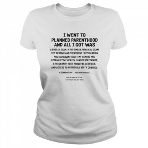 I went to planned parenthood and all I got was a breast exam  Classic Women's T-shirt