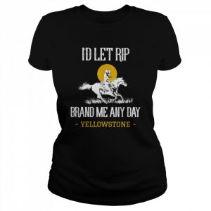 I’d let rip brand me any day Yellowstone  Classic Women's T-shirt