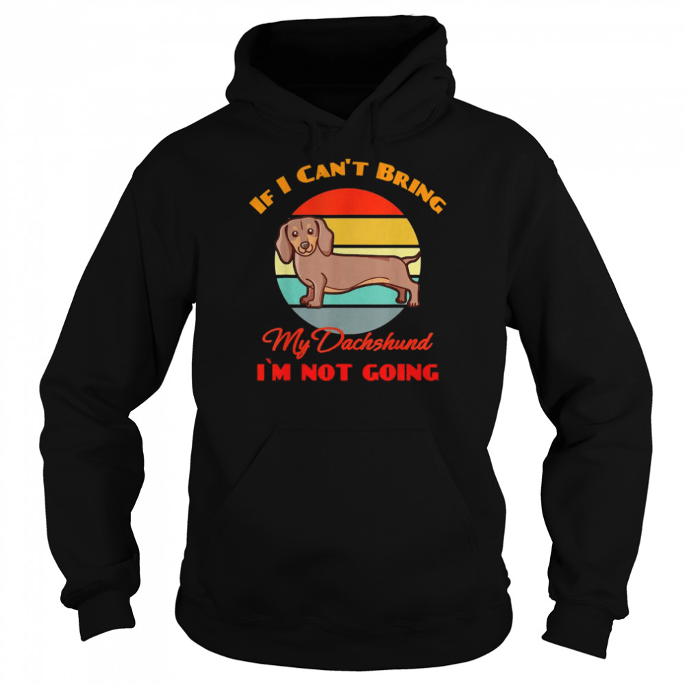 If I Can’t Bring My Dachshund Dog i`m not going Dog Lover Shirt Unisex Hoodie