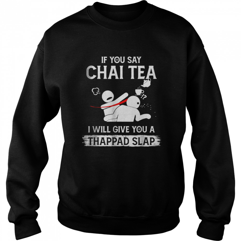 If You Say Chai Tea I Will Give You A Thappad Slap T-Shirt Unisex Sweatshirt