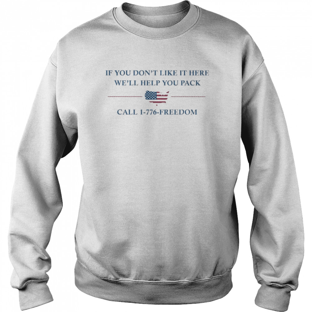 If You don’t like it here we’ll help You pack call 1-776-freedom American flag  Unisex Sweatshirt