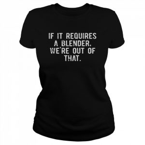 If it requires a blender we’re out of that barista  Classic Women's T-shirt