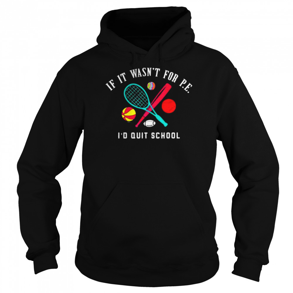 If it wasn’t for pe I’d quit school  Unisex Hoodie