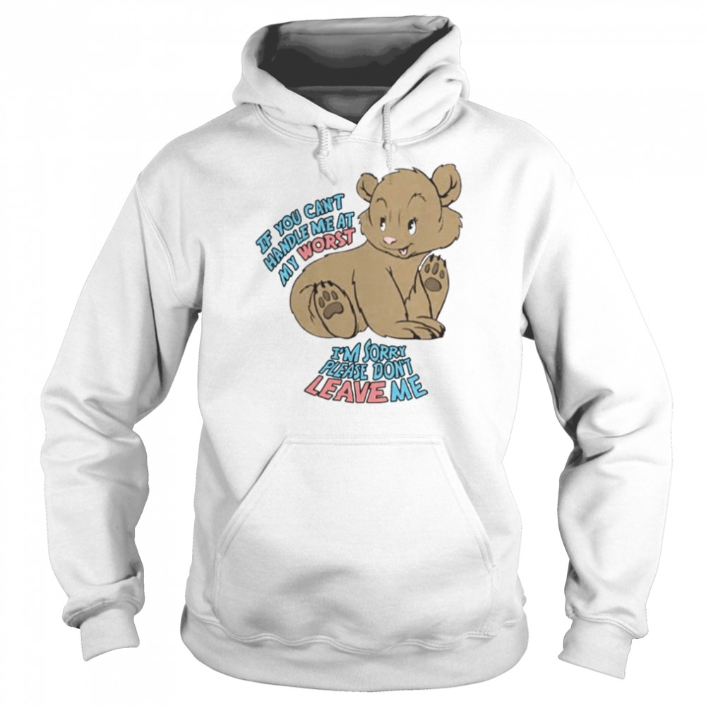 If you can’t handle me at my worst I’m sorry please don’t leave me  Unisex Hoodie