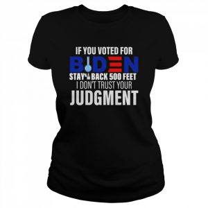 If you voted for Biden stay back 500 feet I don’t trust your Judgment  Classic Women's T-shirt