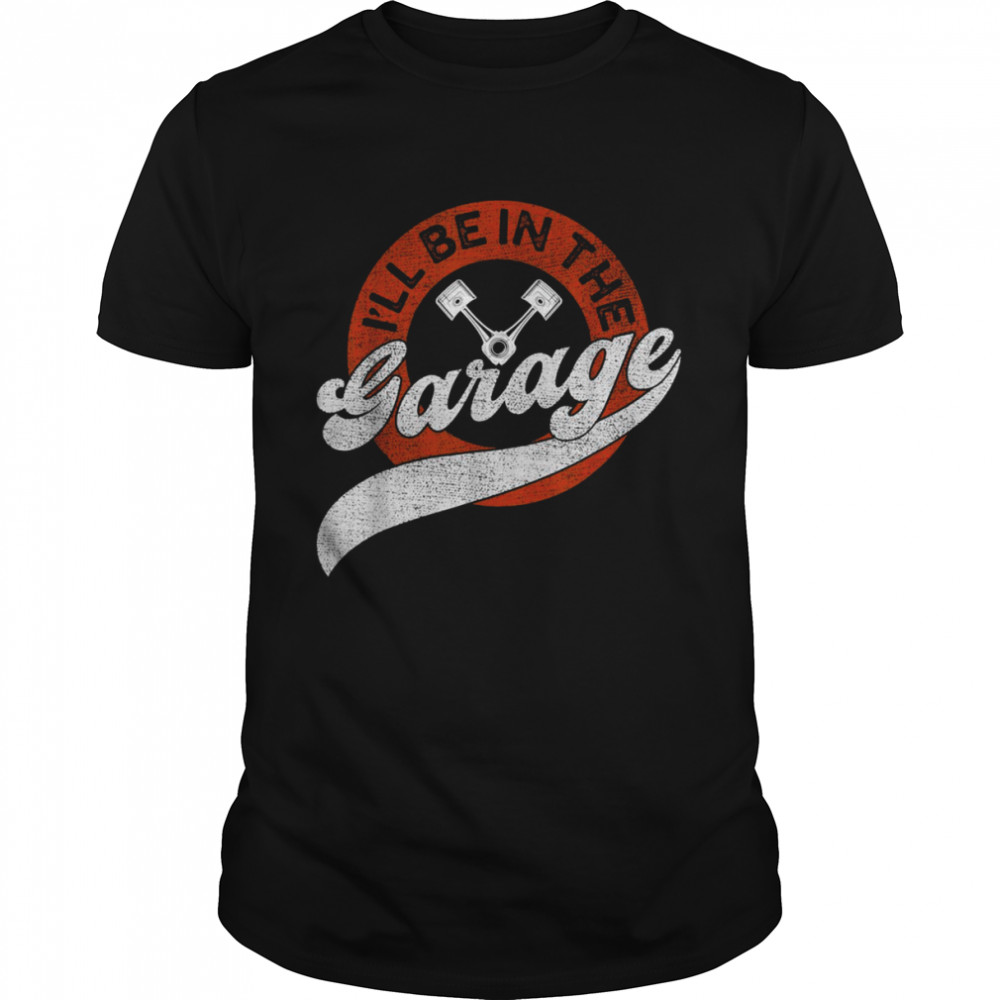 I’ll Be In The Garage Shirt