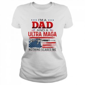 I’m A Dad And A Ultra Maga Nothing Scares Me Shirt Classic Women's T-shirt