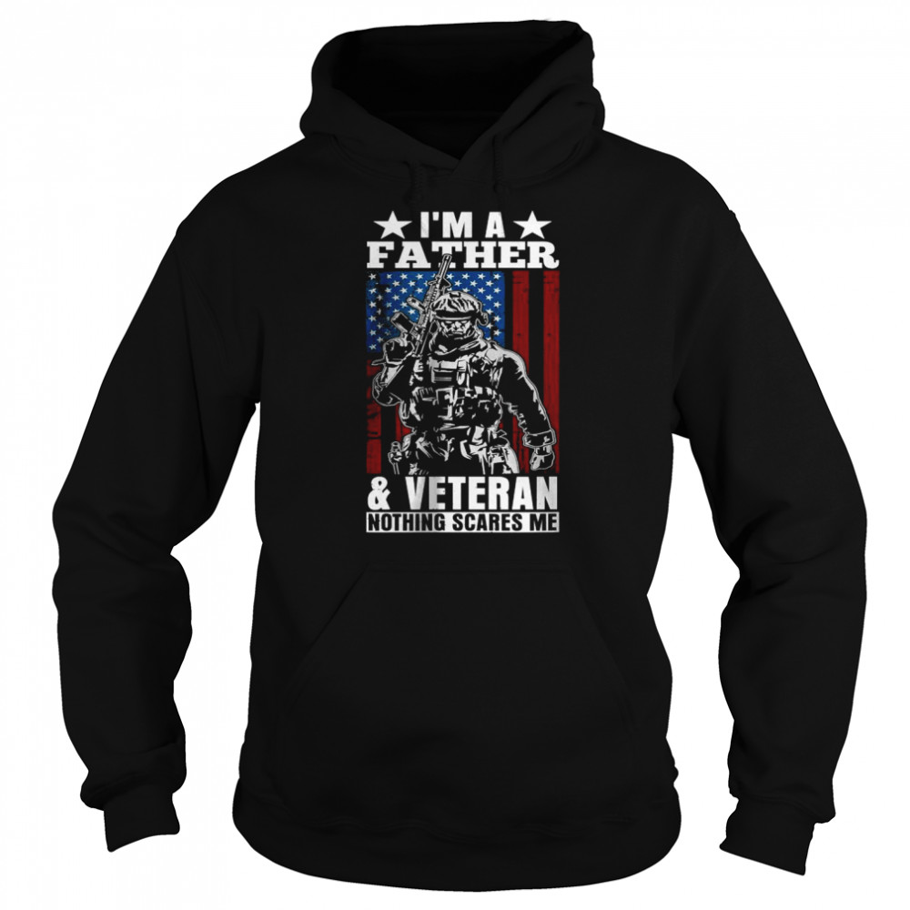 I’m A Father & Veteran – Nothing Scares Me Dad Father’s Day T-Shirt Unisex Hoodie