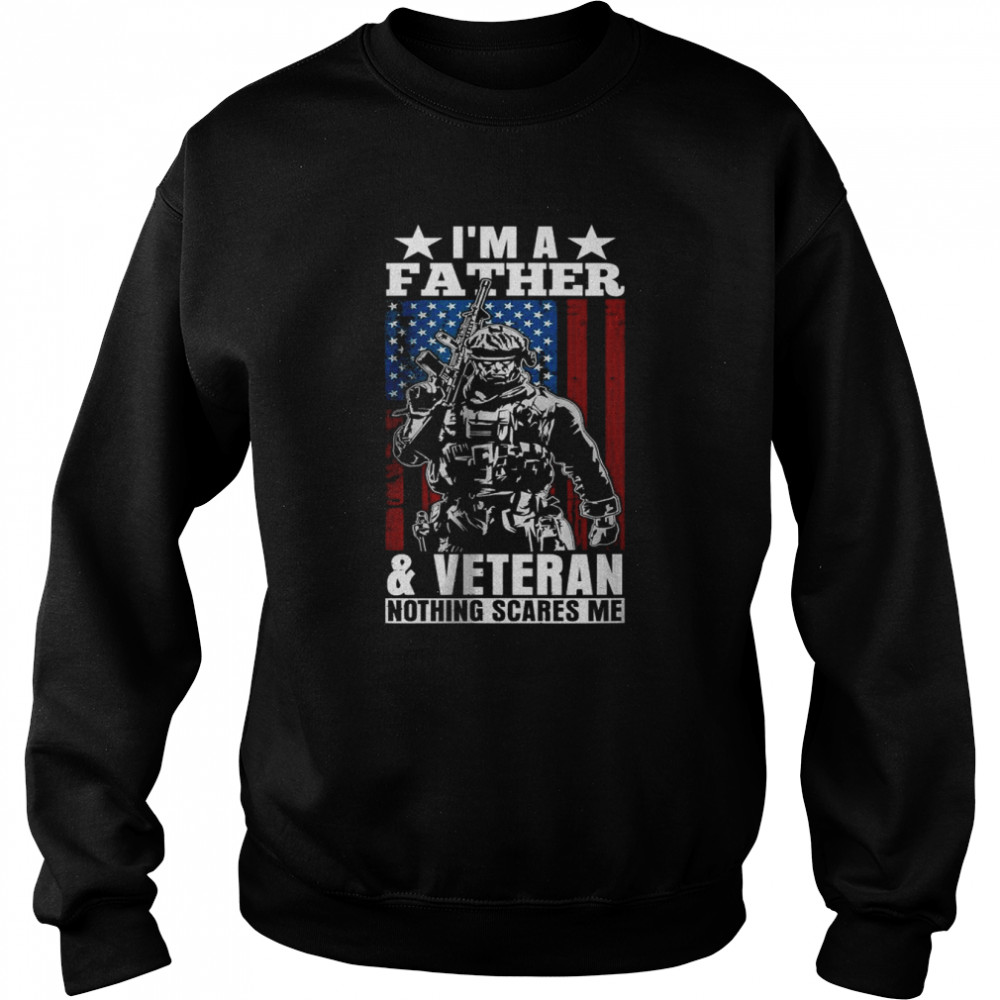 I’m A Father & Veteran – Nothing Scares Me Dad Father’s Day T-Shirt Unisex Sweatshirt