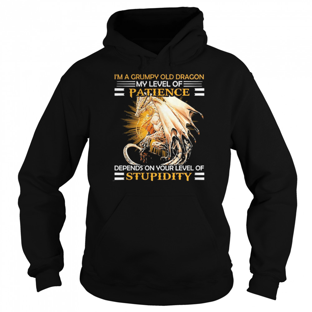 I’m A Grumpy Old Dragon My Level Of Patience Depends On Your Level Of Stupidity Shirt Unisex Hoodie