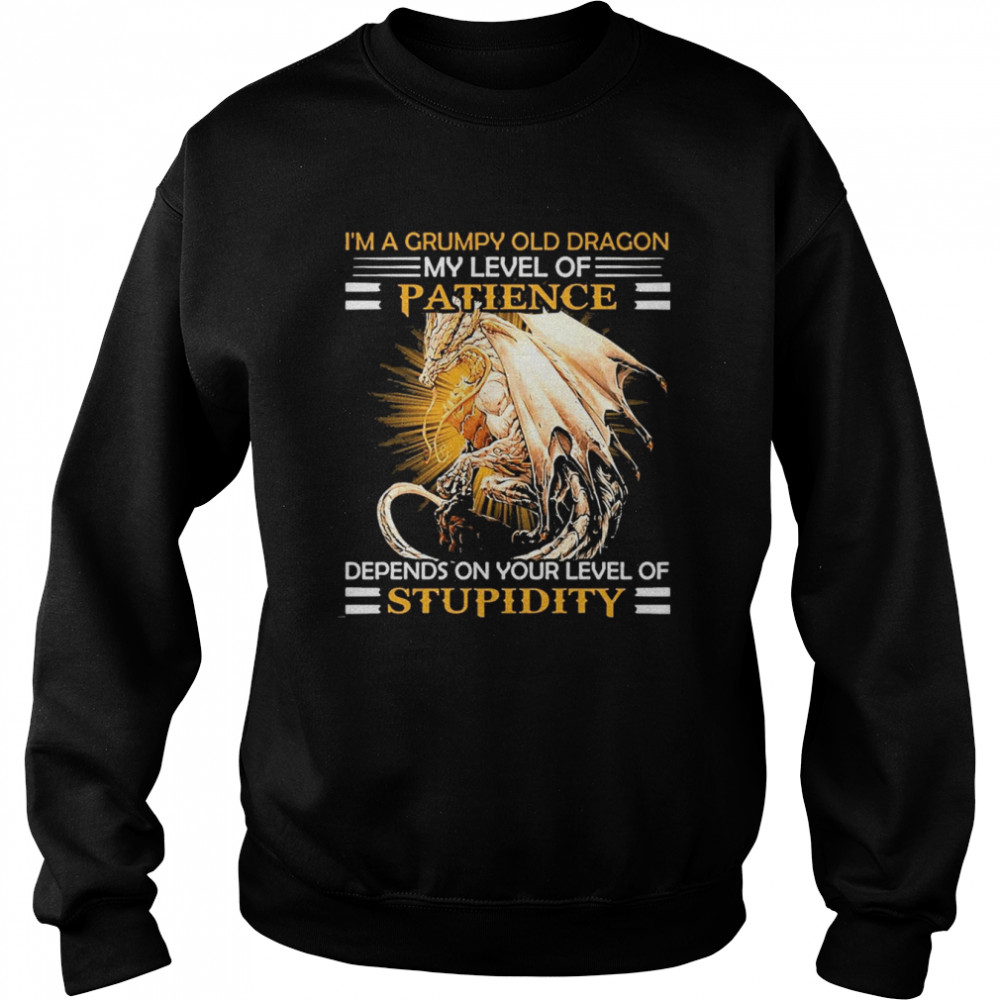 I’m A Grumpy Old Dragon My Level Of Patience Depends On Your Level Of Stupidity Shirt Unisex Sweatshirt