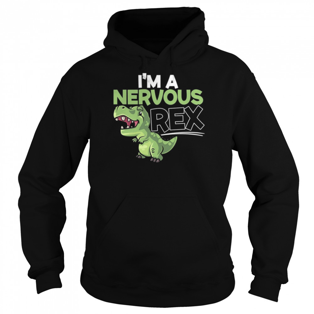 I’m A Nervous Rex Dinosaur Future Paleontologist Shirt Unisex Hoodie