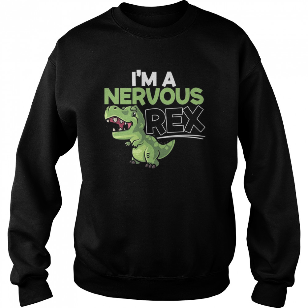 I’m A Nervous Rex Dinosaur Future Paleontologist Shirt Unisex Sweatshirt