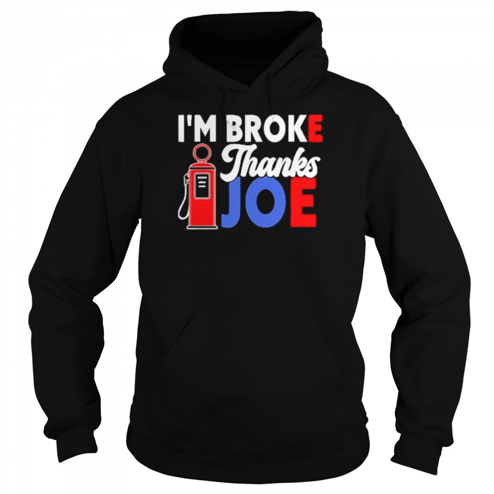 I’m Broke Thanks Joe Biden Shirt Unisex Hoodie