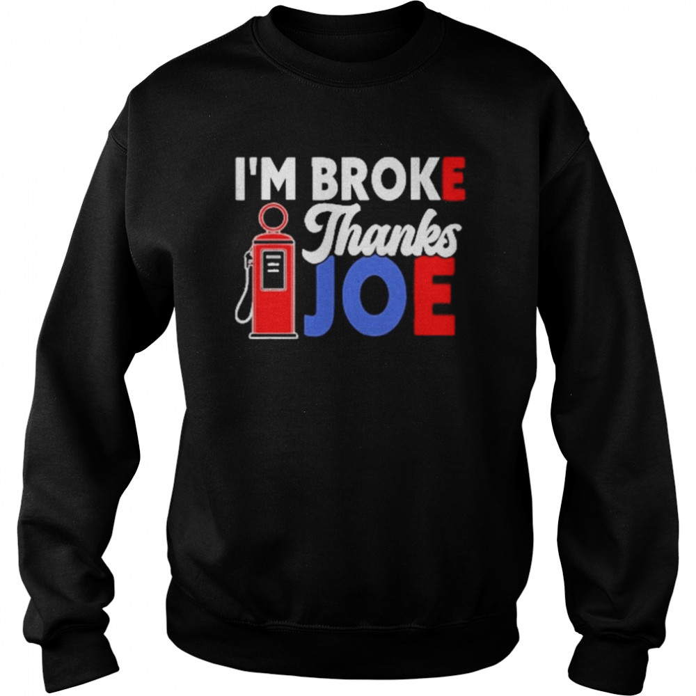 I’m Broke Thanks Joe Biden Shirt Unisex Sweatshirt