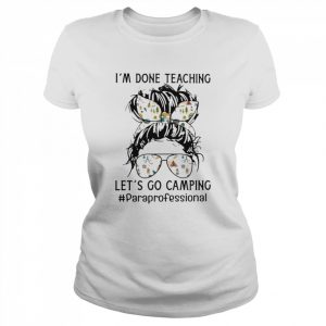 I’m Done Teaching Let’s Go Camping Paraprofessional Shirt Classic Women's T-shirt