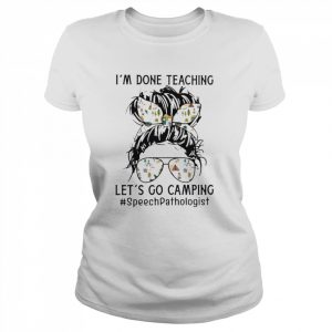 I’m Done Teaching Let’s Go Camping Speech Pathologist Shirt Classic Women's T-shirt