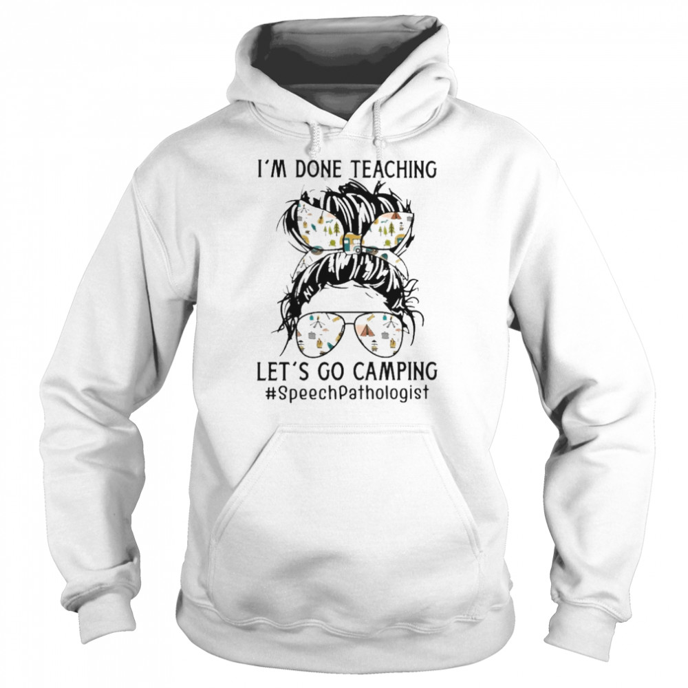 I’m Done Teaching Let’s Go Camping Speech Pathologist Shirt Unisex Hoodie