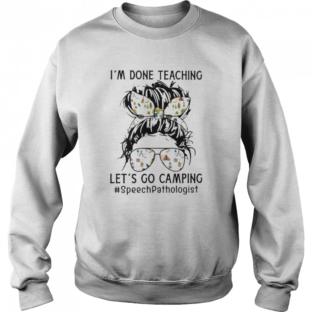 I’m Done Teaching Let’s Go Camping Speech Pathologist Shirt Unisex Sweatshirt