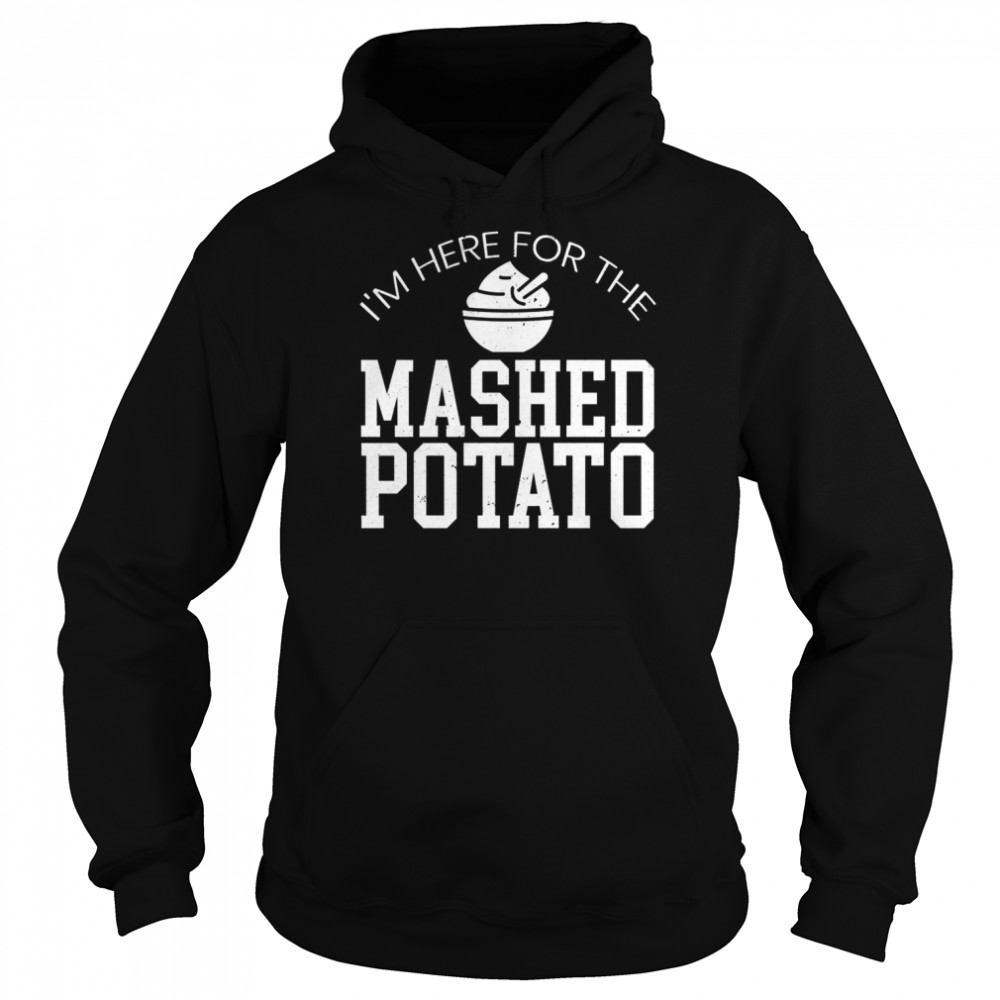 I’m Here For The Mashed Potato Vegan Spud Vegetarian Shirt Unisex Hoodie