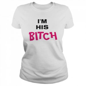 I’m His Bitch  Classic Women's T-shirt