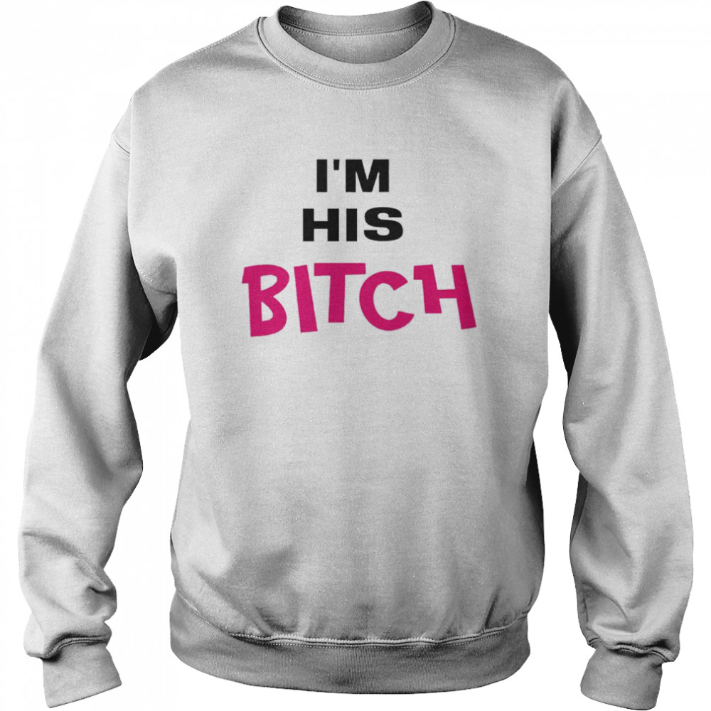 I’m His Bitch  Unisex Sweatshirt