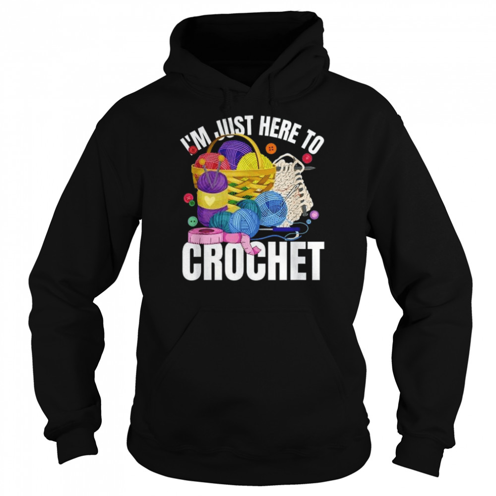 I’m Just Here To Crochet Shirt Unisex Hoodie