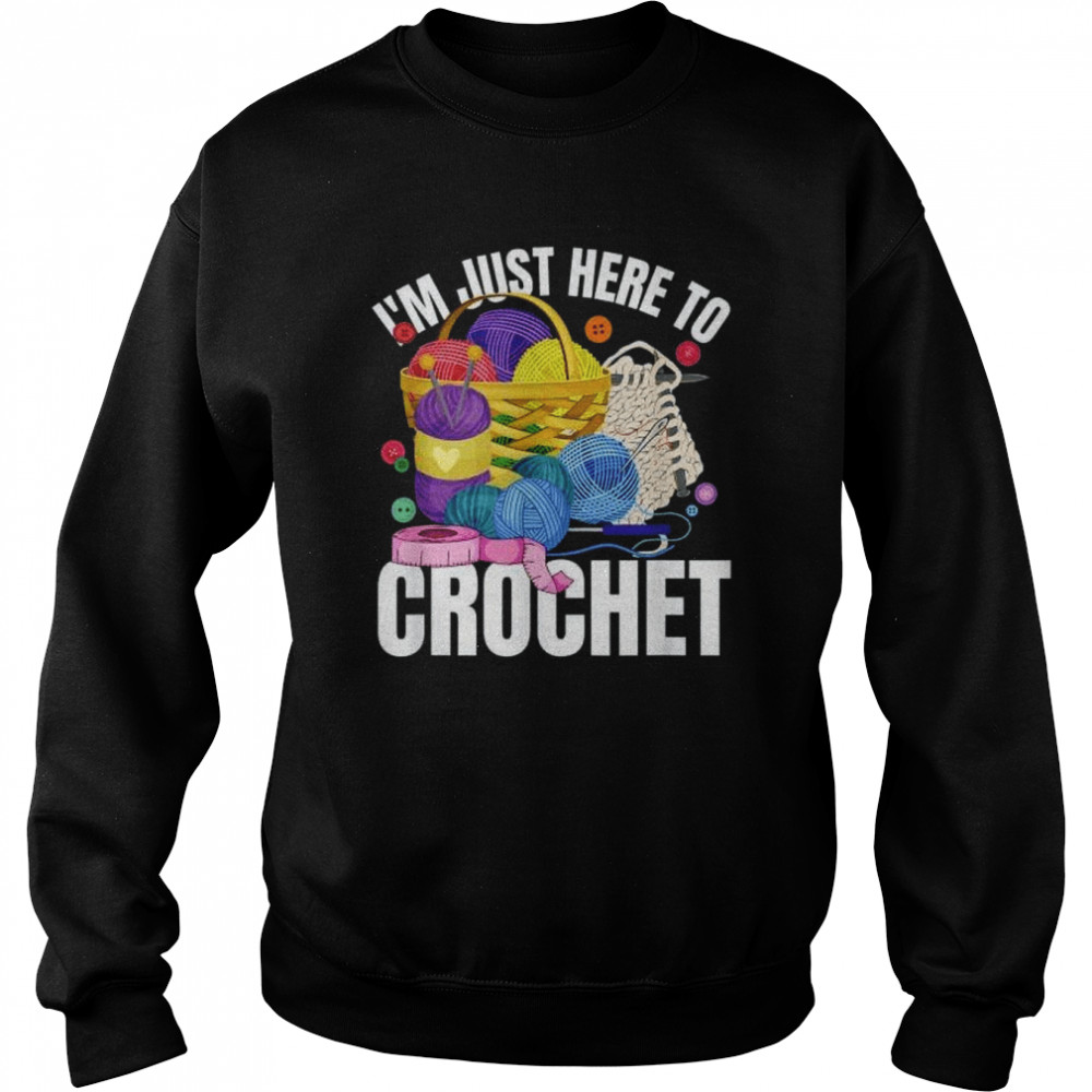 I’m Just Here To Crochet Shirt Unisex Sweatshirt