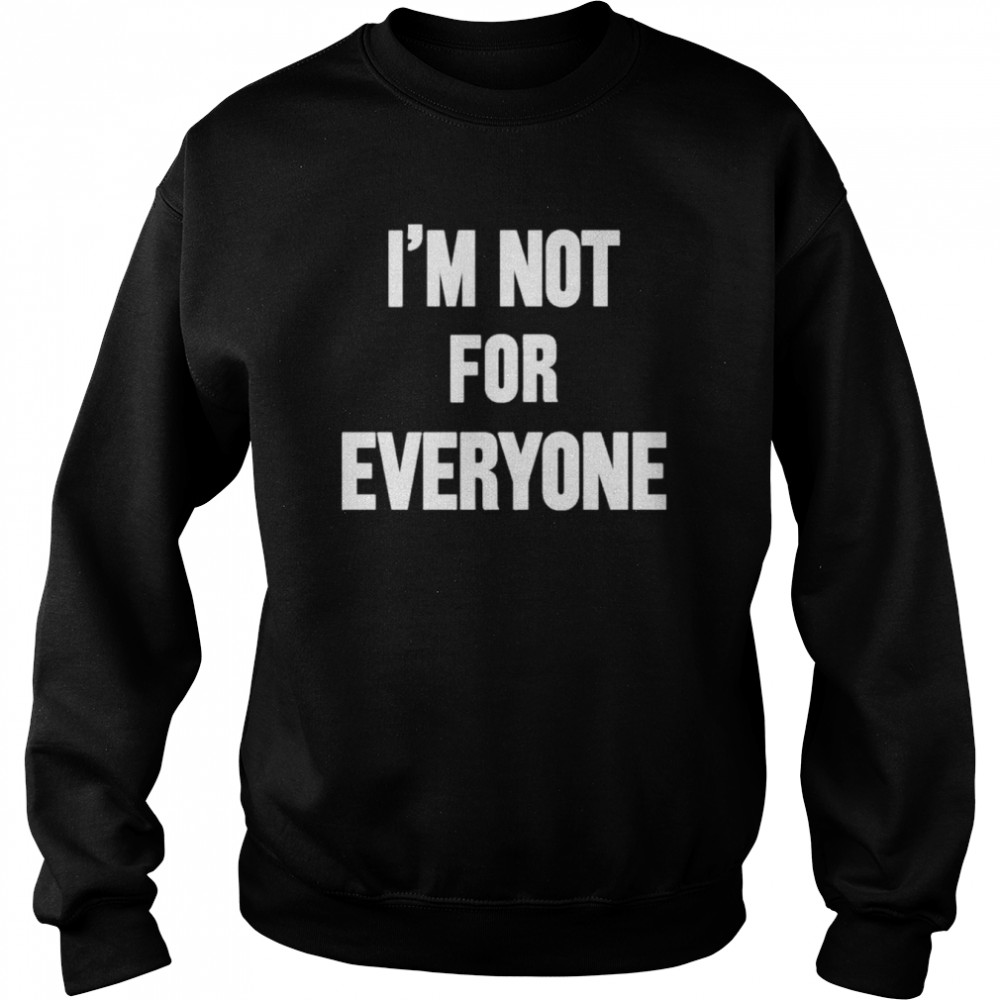 I’m Not For Everyone Rothmansny Store Steve Schmidt T-Shirt Unisex Sweatshirt