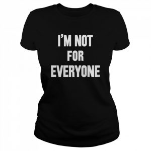 I’m Not For Everyone T-Shirt Classic Women's T-shirt