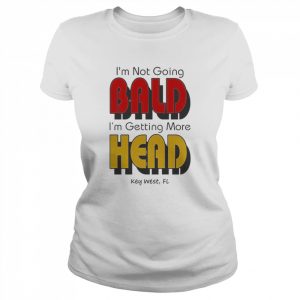 I’m Not Going Bald I’m Getting More Head Shirt Classic Women's T-shirt