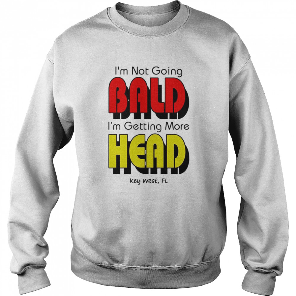 I’m Not Going Bald I’m Getting More Head T-Shirt Unisex Sweatshirt