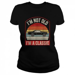 I’m Not Old I’m Classic Shirt Classic Women's T-shirt