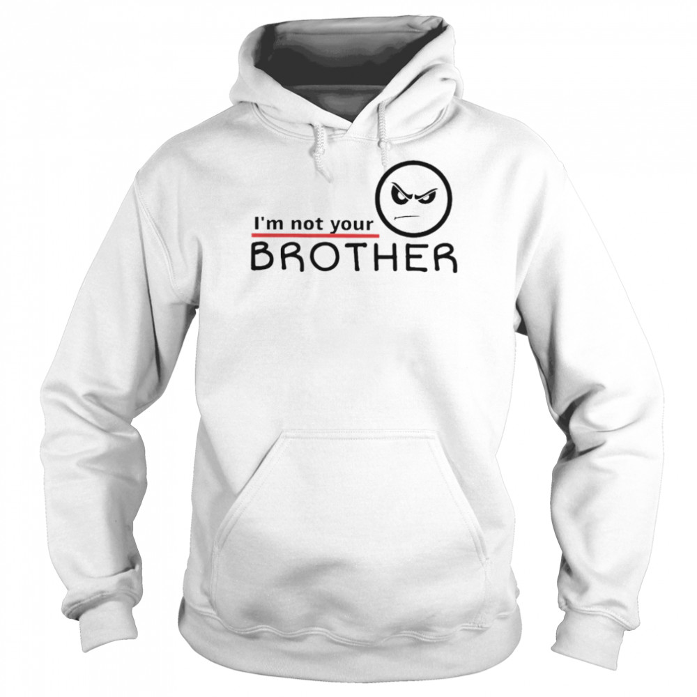 I’m Not Your Brother T-Shirt Unisex Hoodie