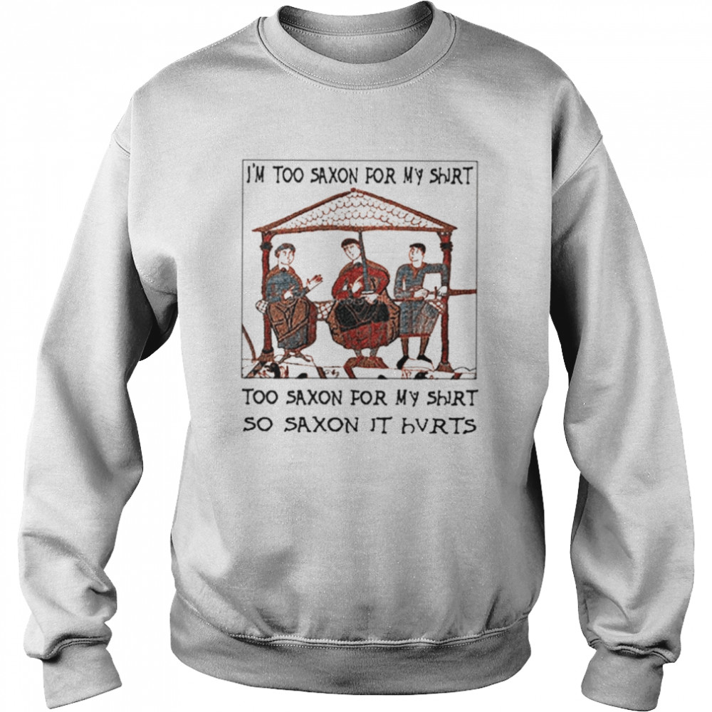 I’m Too Saxon For My So Saxon It Hvrts  Unisex Sweatshirt