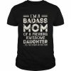 I’m a badass mom of a freaking awesome daughter yes she bought ne this  Classic Men's T-shirt