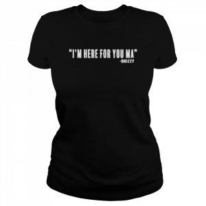 I’m here for you ma drizzy  Classic Women's T-shirt