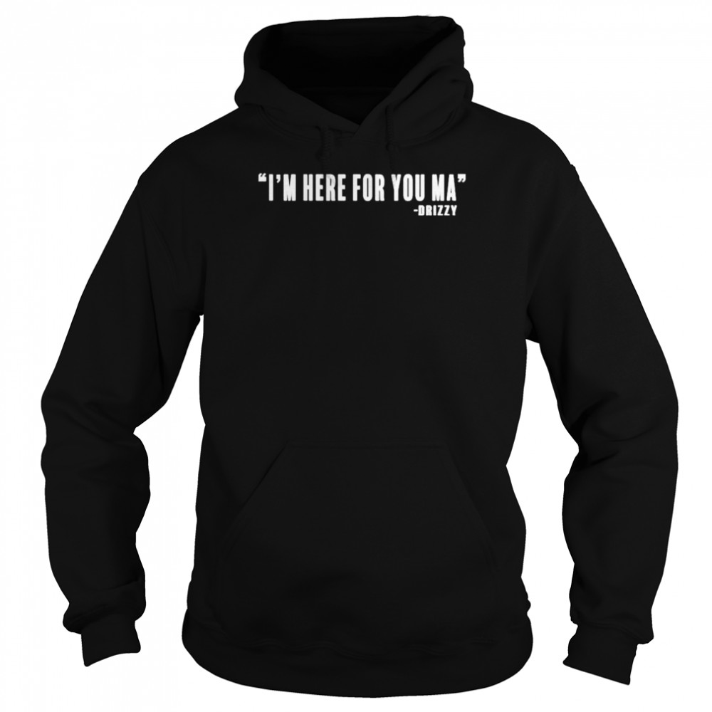 I’m here for you ma drizzy  Unisex Hoodie