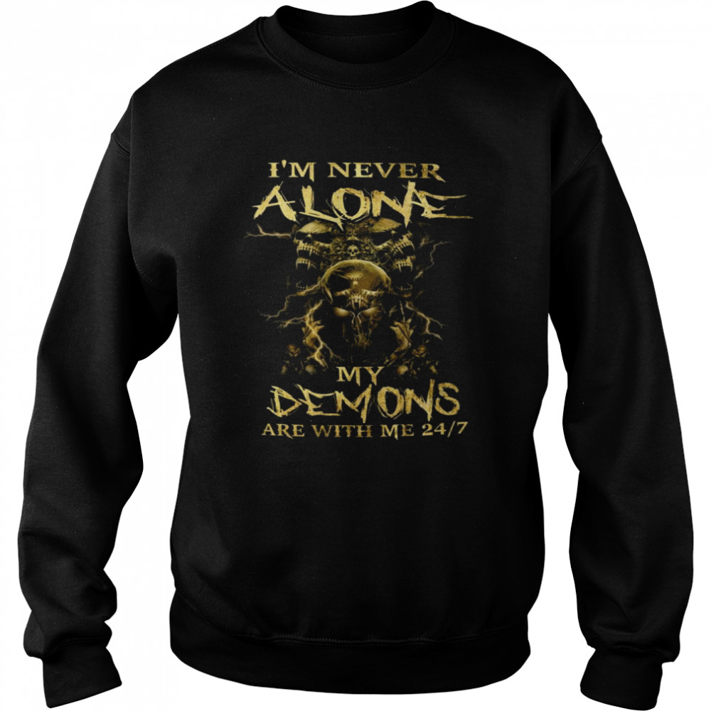 I’m never alone My Demons are with me 24-7 Shirt Unisex Sweatshirt