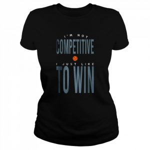 I’m not Competitive I Just Like to Win T-Shirt Classic Women's T-shirt