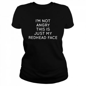 I’m not angry this is just my redhead face  Classic Women's T-shirt