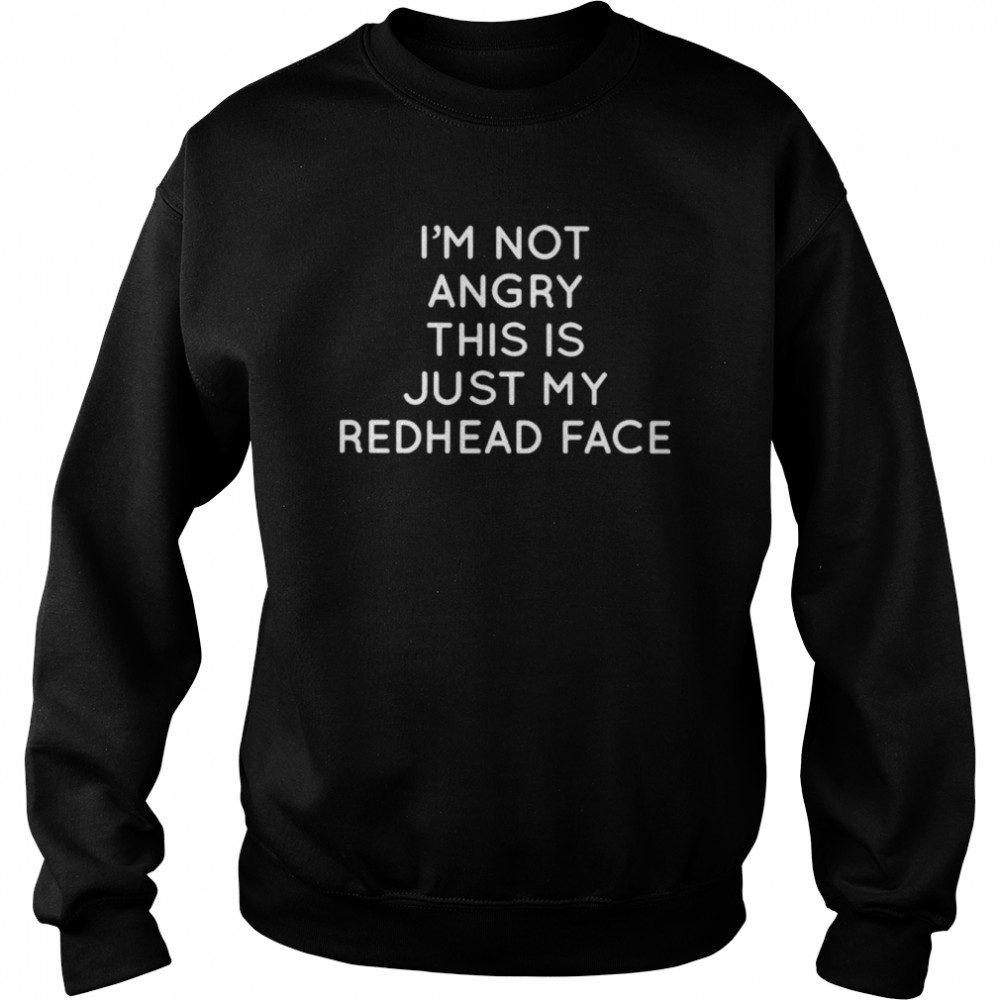 I’m not angry this is just my redhead face  Unisex Sweatshirt