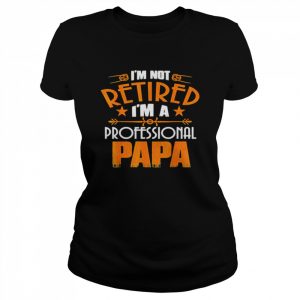 I’m not retired professional papa father day  Classic Women's T-shirt