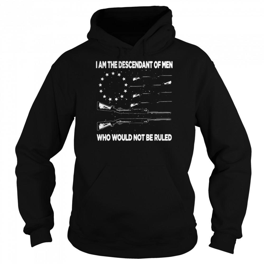 I’m the descendant of men who would not be ruled  Unisex Hoodie