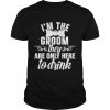 Im the groom they are only here to drink  Classic Men's T-shirt