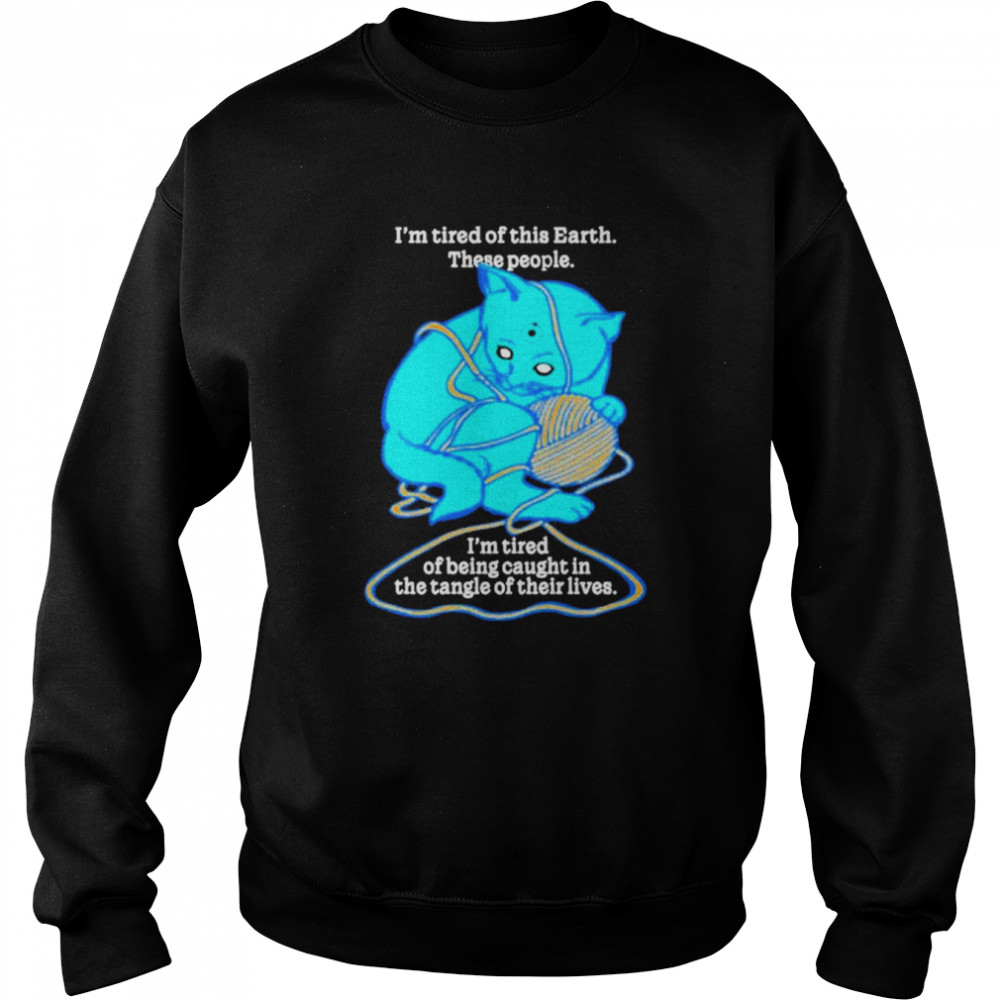 I’m tired of this world these people I’m tired of being caught in the tangle of their lives  Unisex Sweatshirt