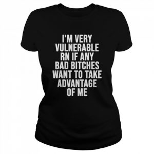 I’m very vulnerable rn if any want to take advantage of me  Classic Women's T-shirt