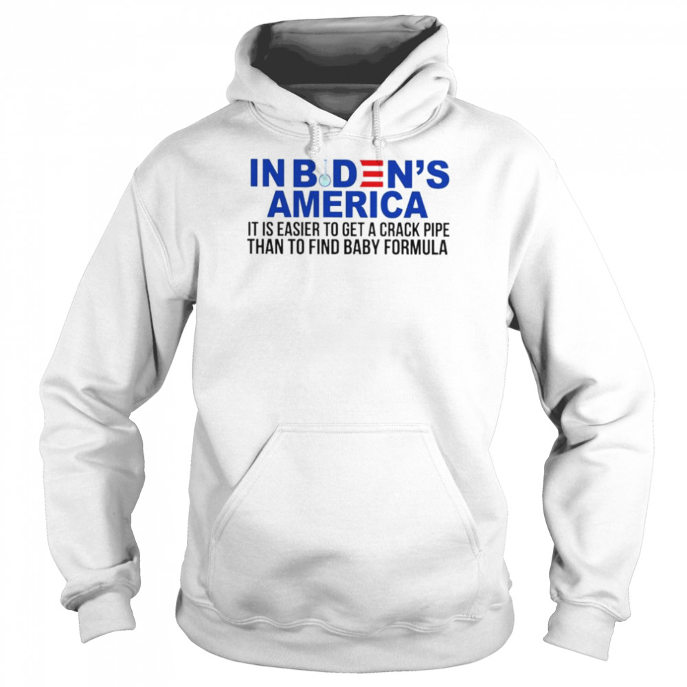 In Biden’s America it is easier to get a crack pipe than to find baby formula T- Unisex Hoodie