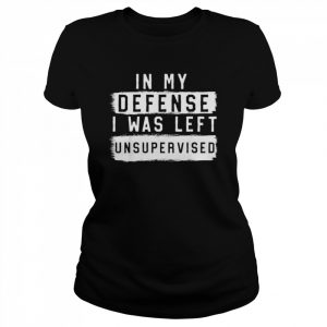 In my defense I was left unsupervised sarcastic  Classic Women's T-shirt