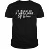 In need of a mega pint of wine  Classic Men's T-shirt